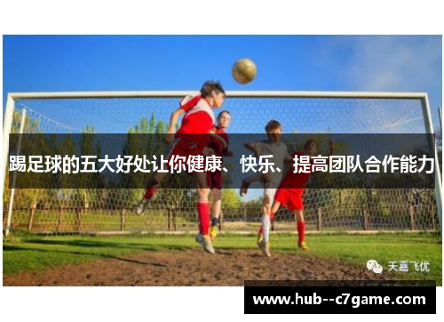 踢足球的五大好处让你健康、快乐、提高团队合作能力