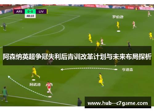 阿森纳英超争冠失利后青训改革计划与未来布局探析