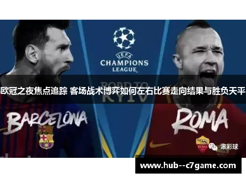欧冠之夜焦点追踪 客场战术博弈如何左右比赛走向结果与胜负天平 欧冠之夜焦点追踪 客场战术博弈如何左右比赛走向结果与胜负天平